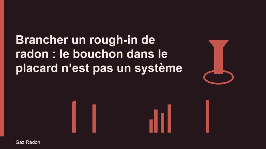 Brancher un rough-in de radon : le bouchon dans le placard n’est pas un système