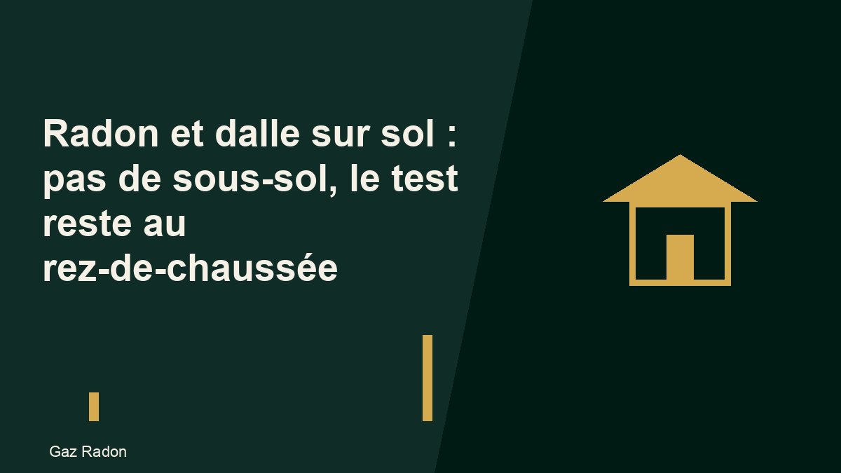 Radon et dalle sur sol : pas de sous-sol, le test reste au rez-de-chaussée