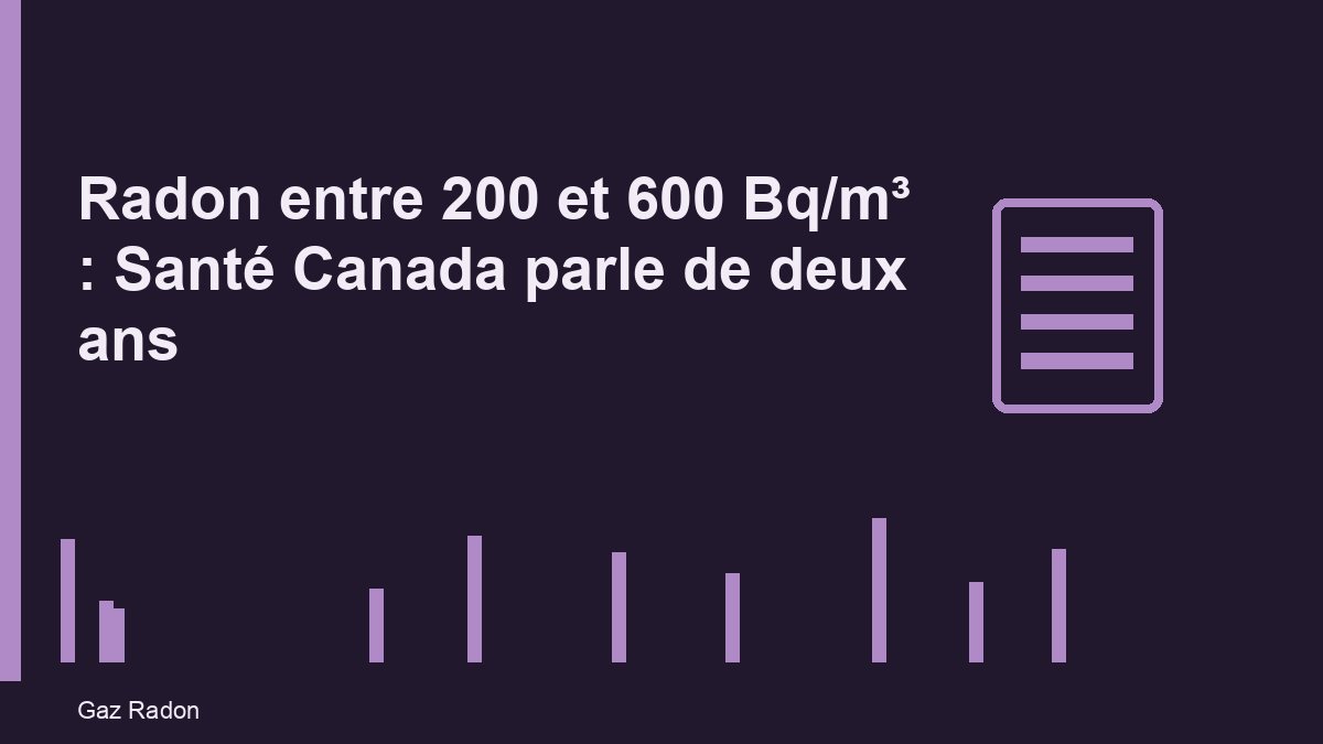 Radon entre 200 et 600 Bq/m³ : Santé Canada parle de deux ans