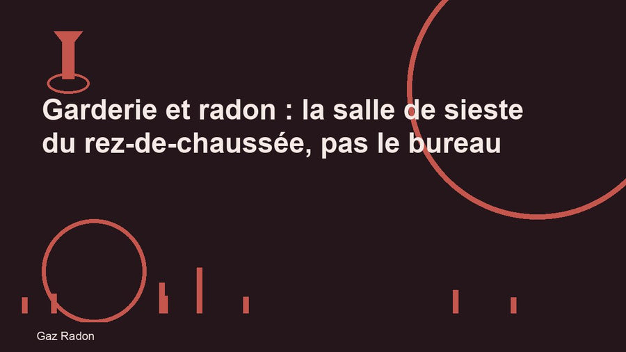 Garderie et radon : la salle de sieste du rez-de-chaussée, pas le bureau