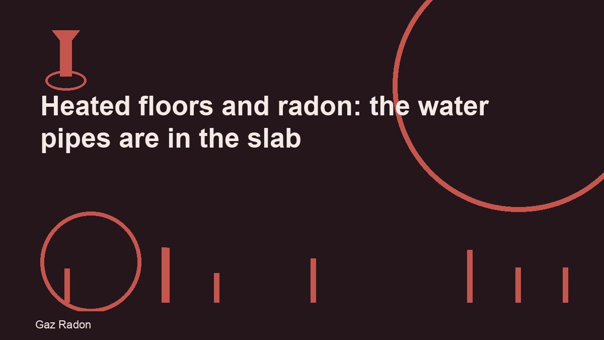 Heated floors and radon: the water pipes are in the slab