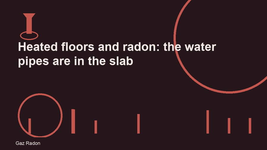 Heated floors and radon: the water pipes are in the slab