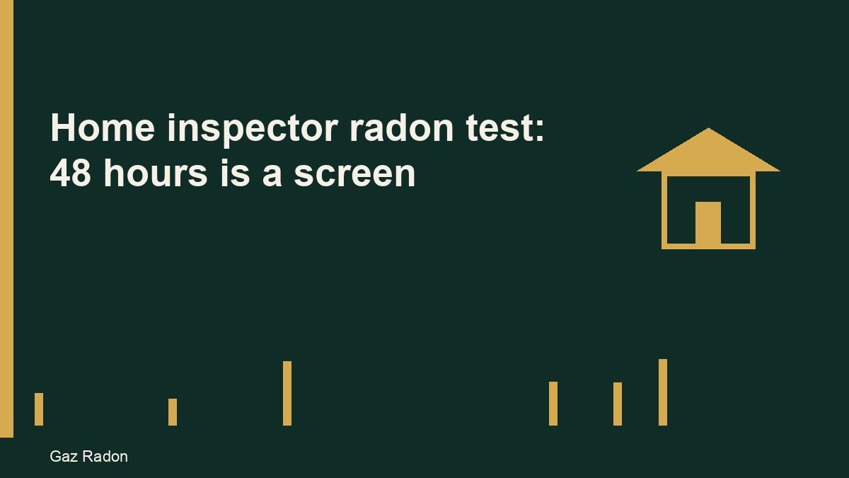 Home inspector radon test: 48 hours is a screen