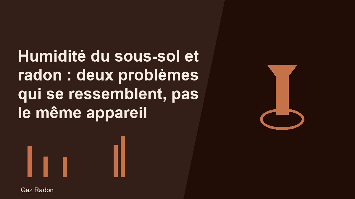 Humidité du sous-sol et radon : deux problèmes qui se ressemblent, pas le même appareil