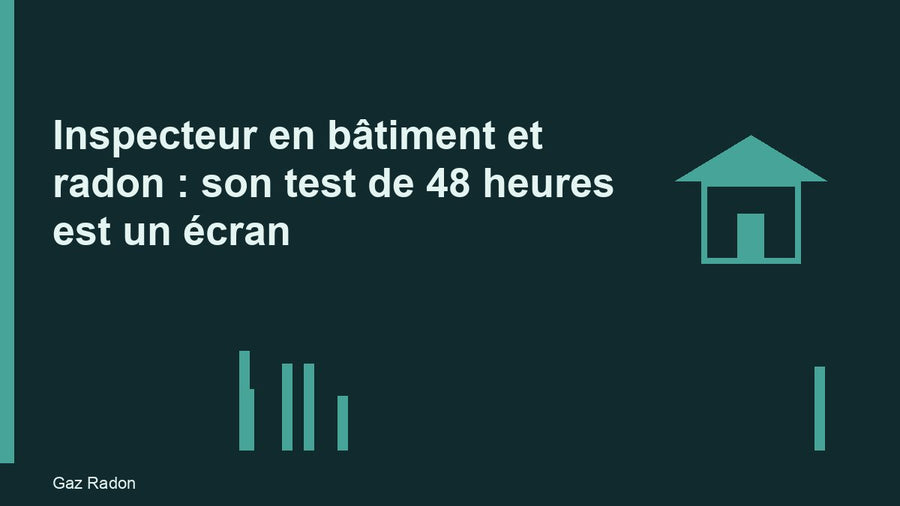Inspecteur en bâtiment et radon : son test de 48 heures est un écran