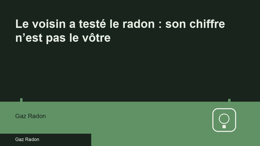 Le voisin a testé le radon : son chiffre n’est pas le vôtre