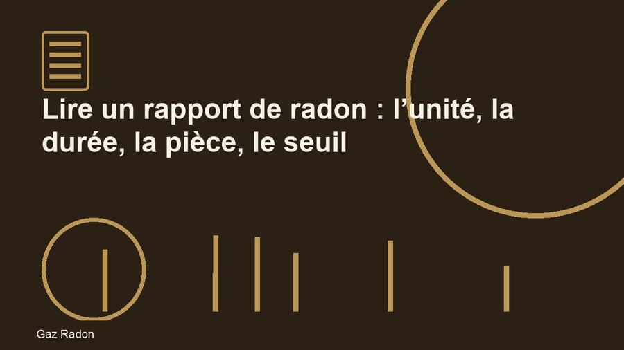 Lire un rapport de radon : l’unité, la durée, la pièce, le seuil