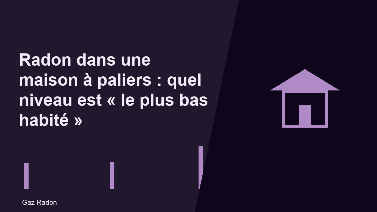 Radon dans une maison à paliers : quel niveau est « le plus bas habité »