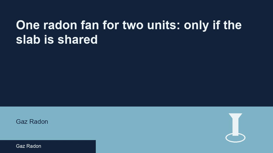 One radon fan for two units: only if the slab is shared