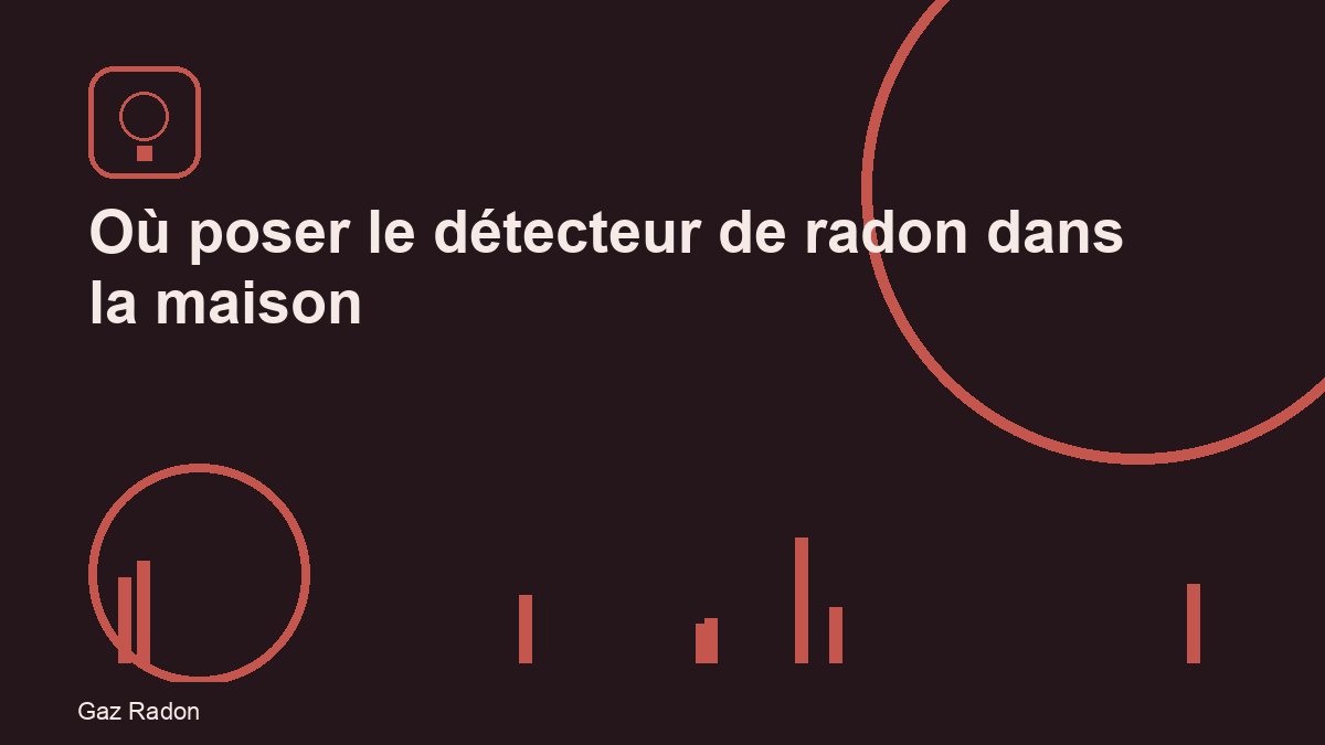 Où poser le détecteur de radon dans la maison