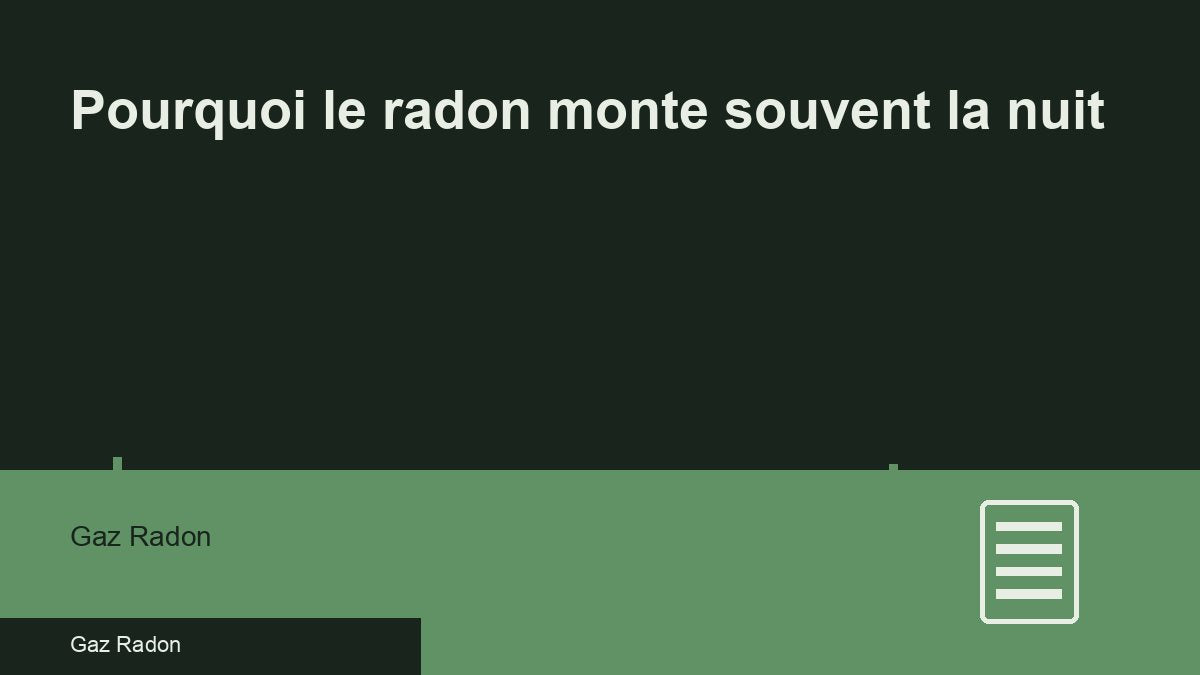 Pourquoi le radon monte souvent la nuit