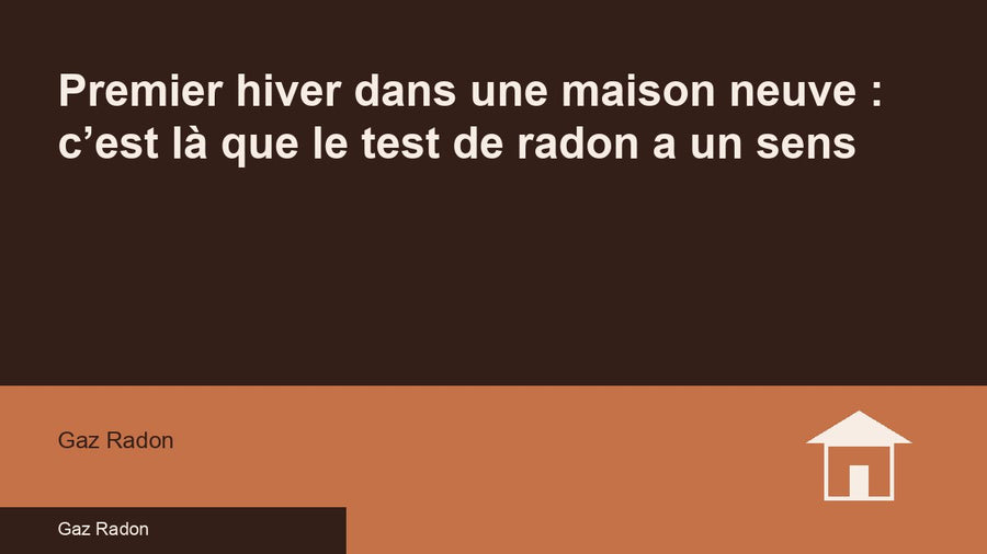 Premier hiver dans une maison neuve : c’est là que le test de radon a un sens