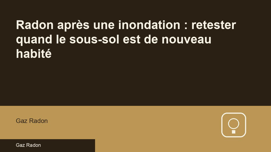 Radon après une inondation : retester quand le sous-sol est de nouveau habité
