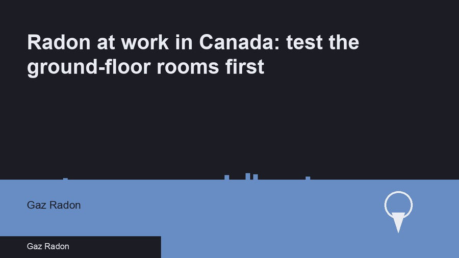 Radon at work in Canada: test the ground-floor rooms first