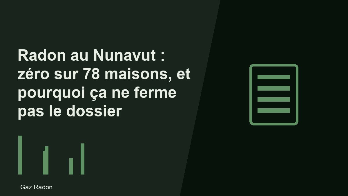 Radon au Nunavut : zéro sur 78 maisons, et pourquoi ça ne ferme pas le dossier