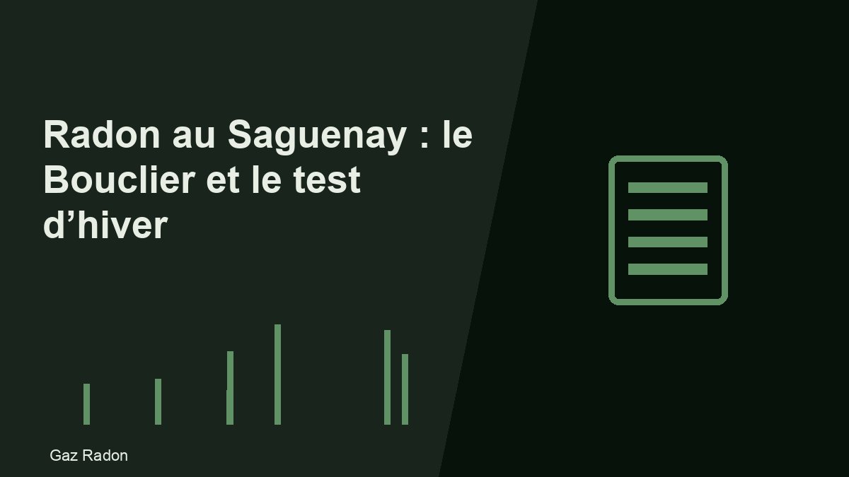 Radon au Saguenay : le Bouclier et le test d’hiver