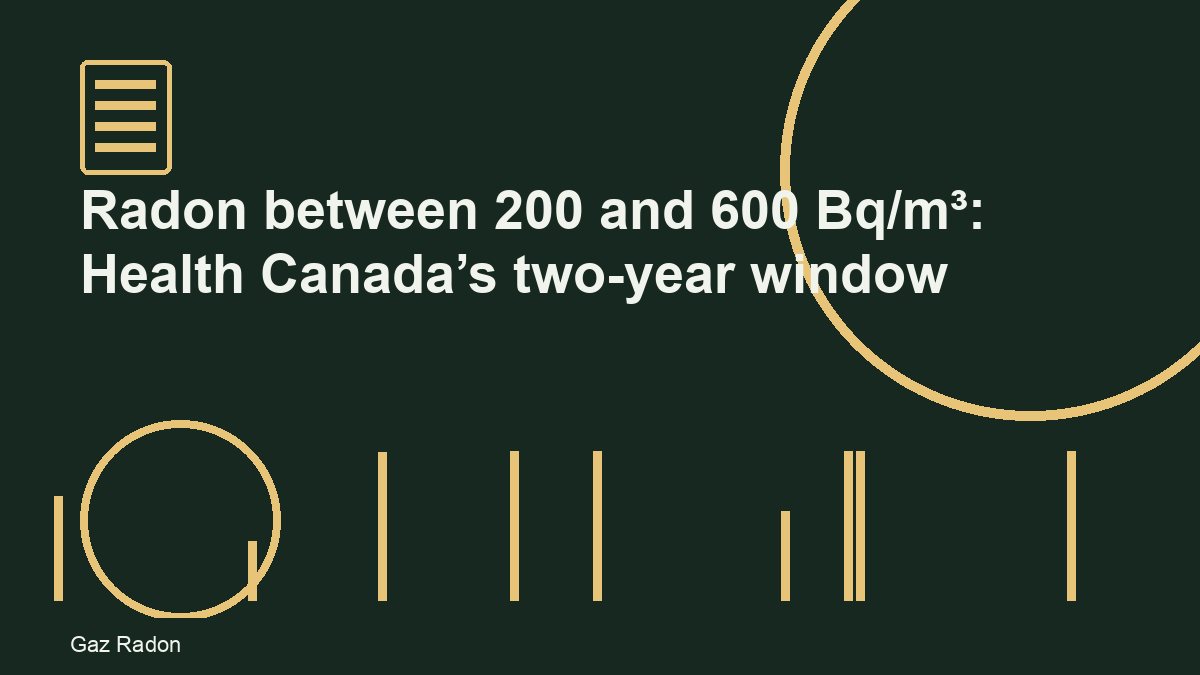Radon between 200 and 600 Bq/m³: Health Canada’s two-year window