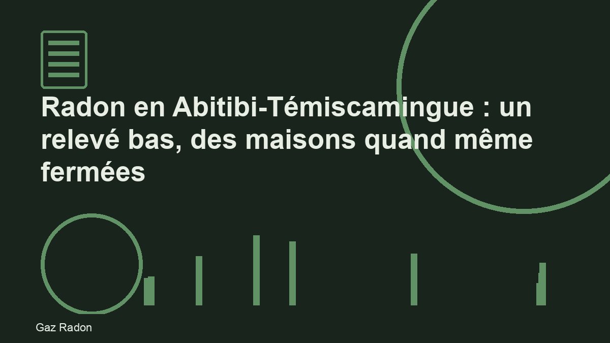 Radon en Abitibi-Témiscamingue : un relevé bas, des maisons quand même fermées