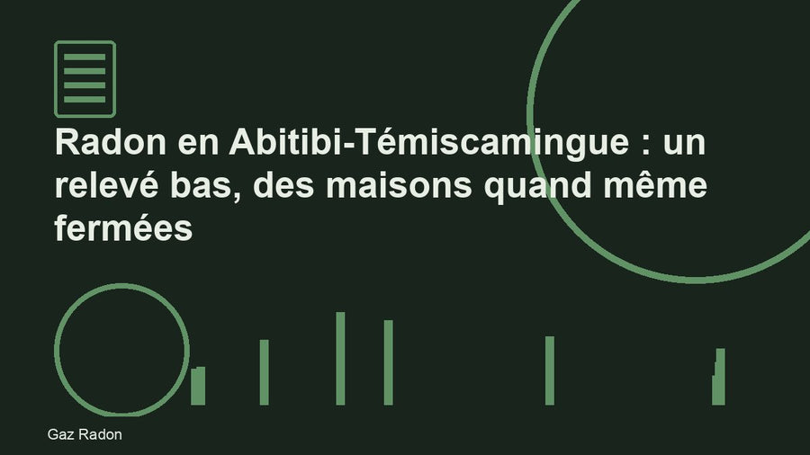 Radon en Abitibi-Témiscamingue : un relevé bas, des maisons quand même fermées