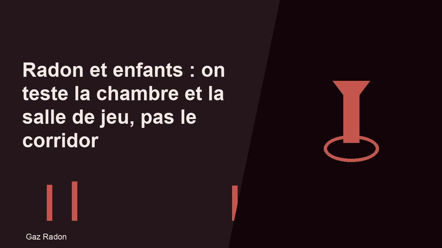 Radon et enfants : on teste la chambre et la salle de jeu, pas le corridor