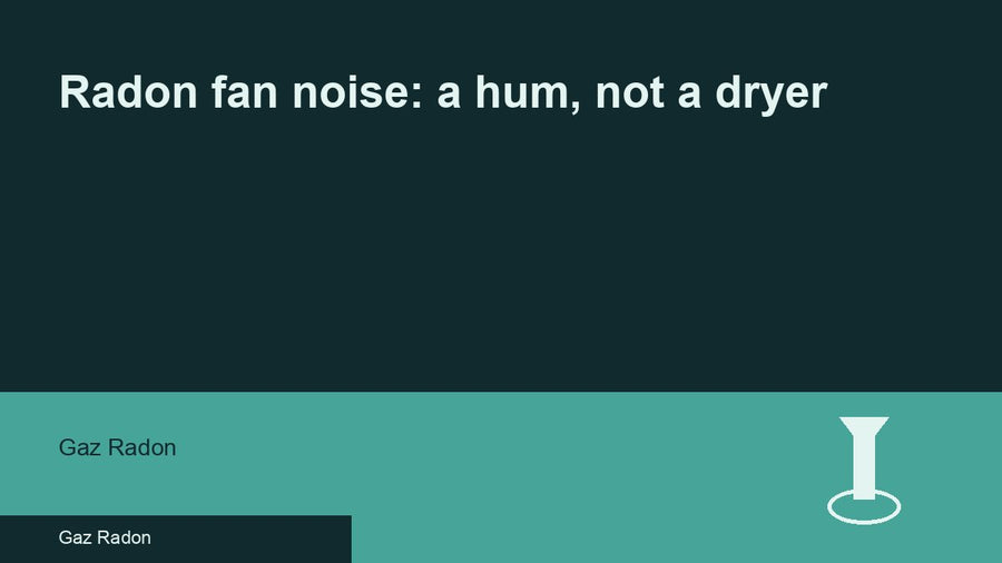 Radon fan noise: a hum, not a dryer
