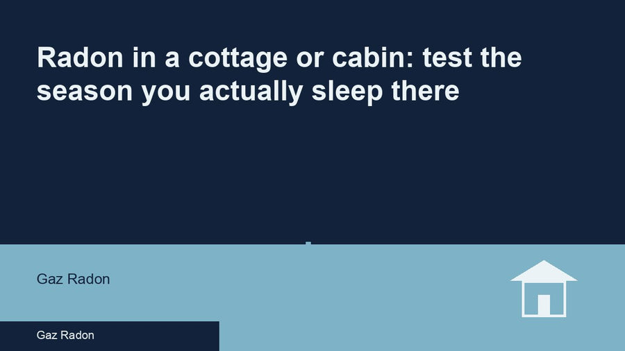 Radon in a cottage or cabin: test the season you actually sleep there