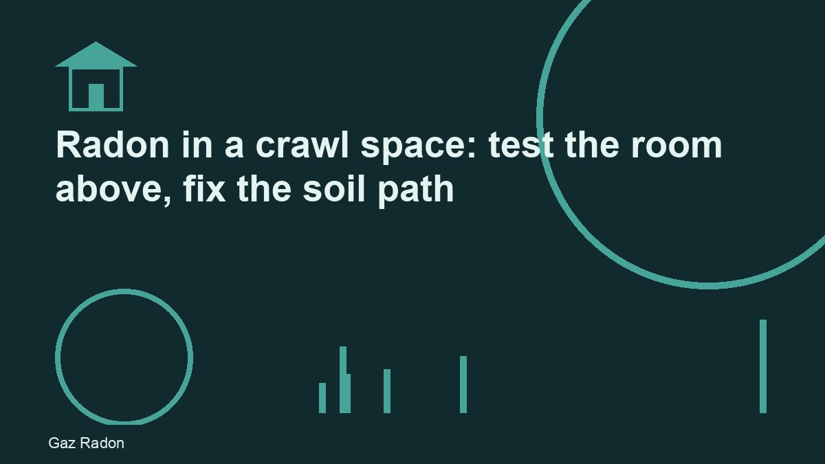 Radon in a crawl space: test the room above, fix the soil path