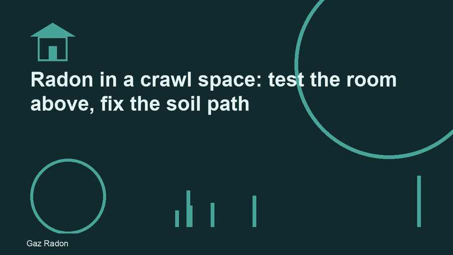 Radon in a crawl space: test the room above, fix the soil path