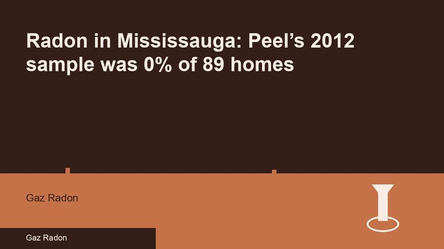 Radon in Mississauga: Peel’s 2012 sample was 0% of 89 homes