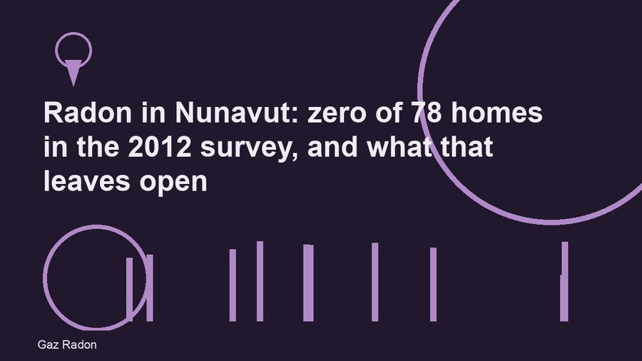 Radon in Nunavut: zero of 78 homes in the 2012 survey, and what that leaves open