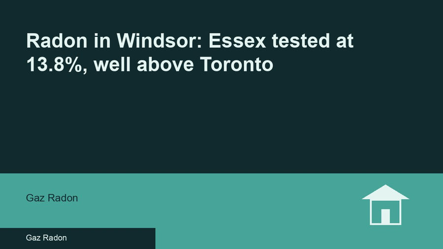 Radon in Windsor: Essex tested at 13.8%, well above Toronto