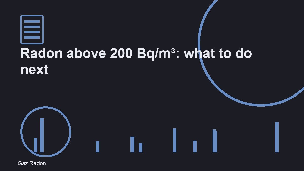 Radon above 200 Bq/m³: what to do next