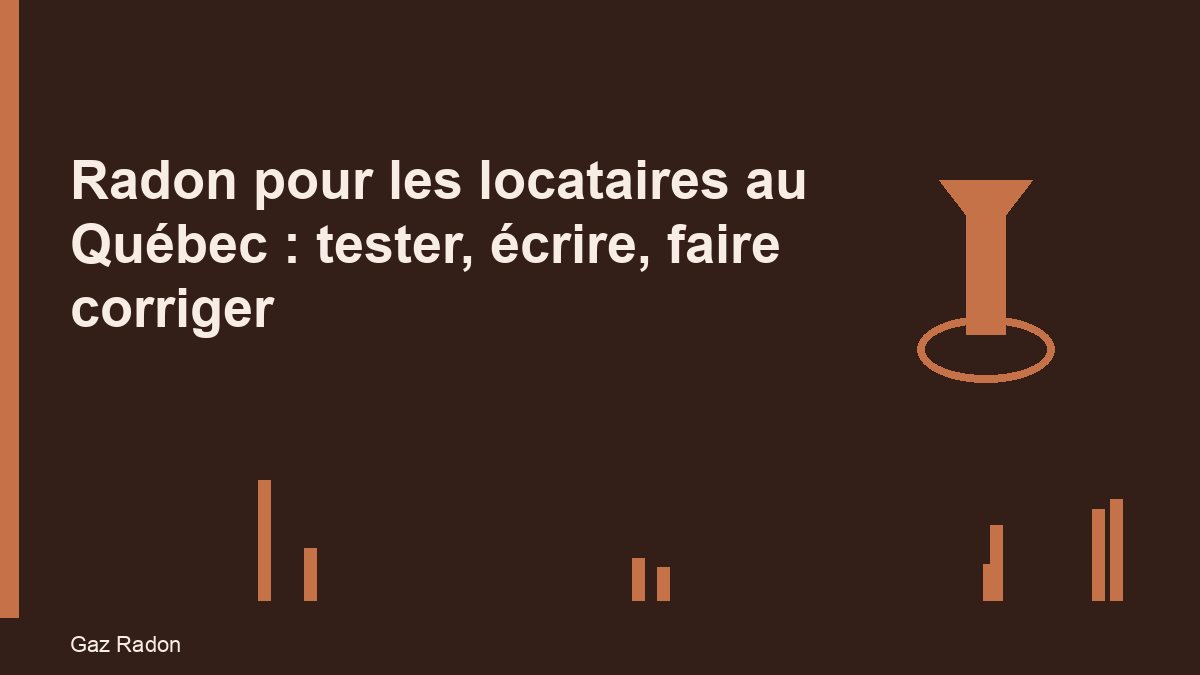 Radon pour les locataires au Québec : tester, écrire, faire corriger