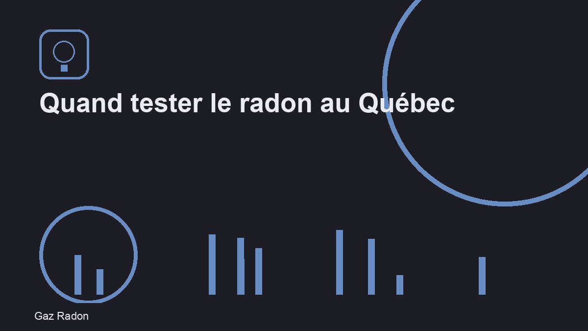 Quand tester le radon au Québec