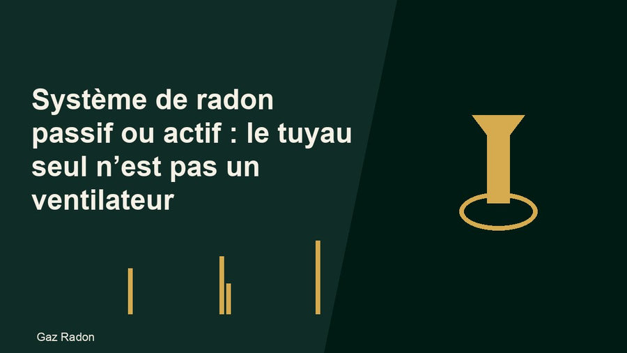 Système de radon passif ou actif : le tuyau seul n’est pas un ventilateur