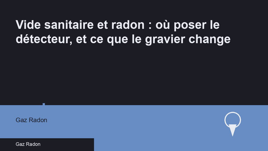 Vide sanitaire et radon : où poser le détecteur, et ce que le gravier change