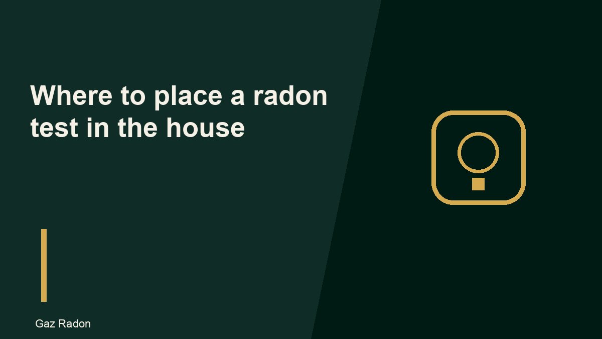Where to place a radon test in the house