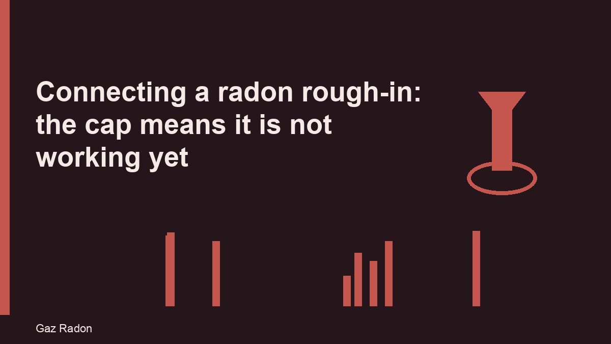 Connecting a radon rough-in: the cap means it is not working yet