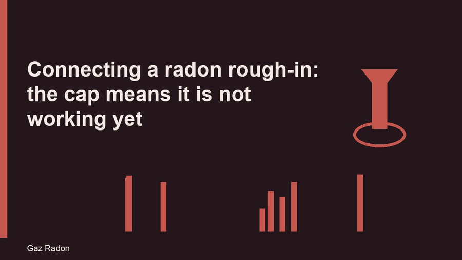 Connecting a radon rough-in: the cap means it is not working yet