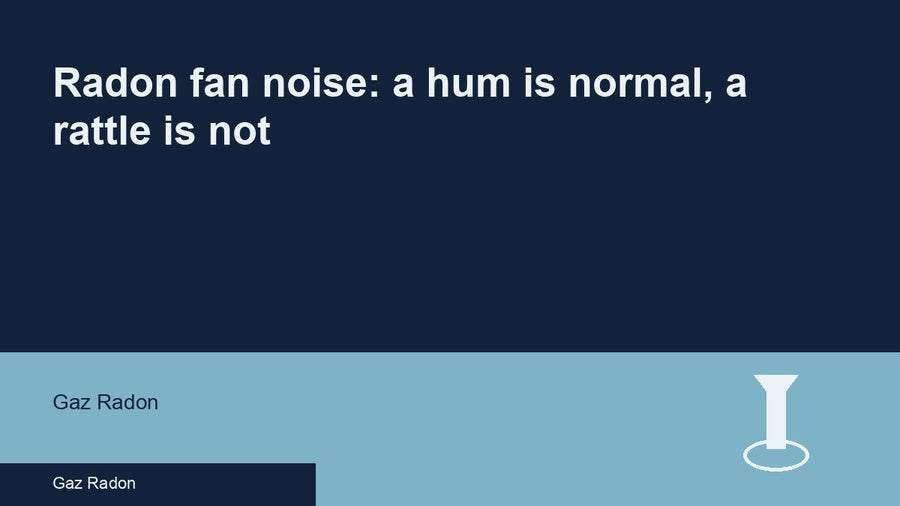 Radon fan noise: a hum is normal, a rattle is not