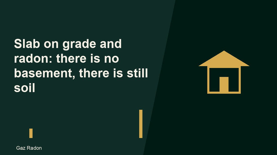 Slab on grade and radon: there is no basement, there is still soil