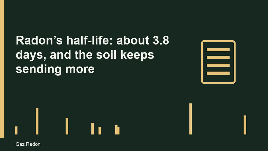 Radon’s half-life: about 3.8 days, and the soil keeps sending more