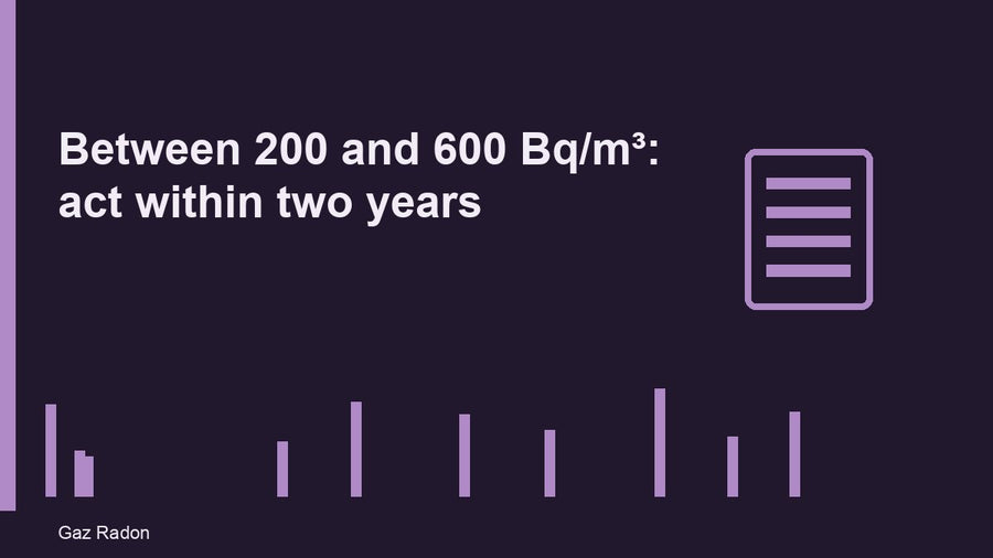Between 200 and 600 Bq/m³: act within two years