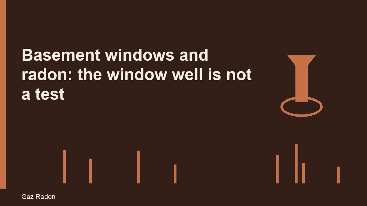 Basement windows and radon: the window well is not a test