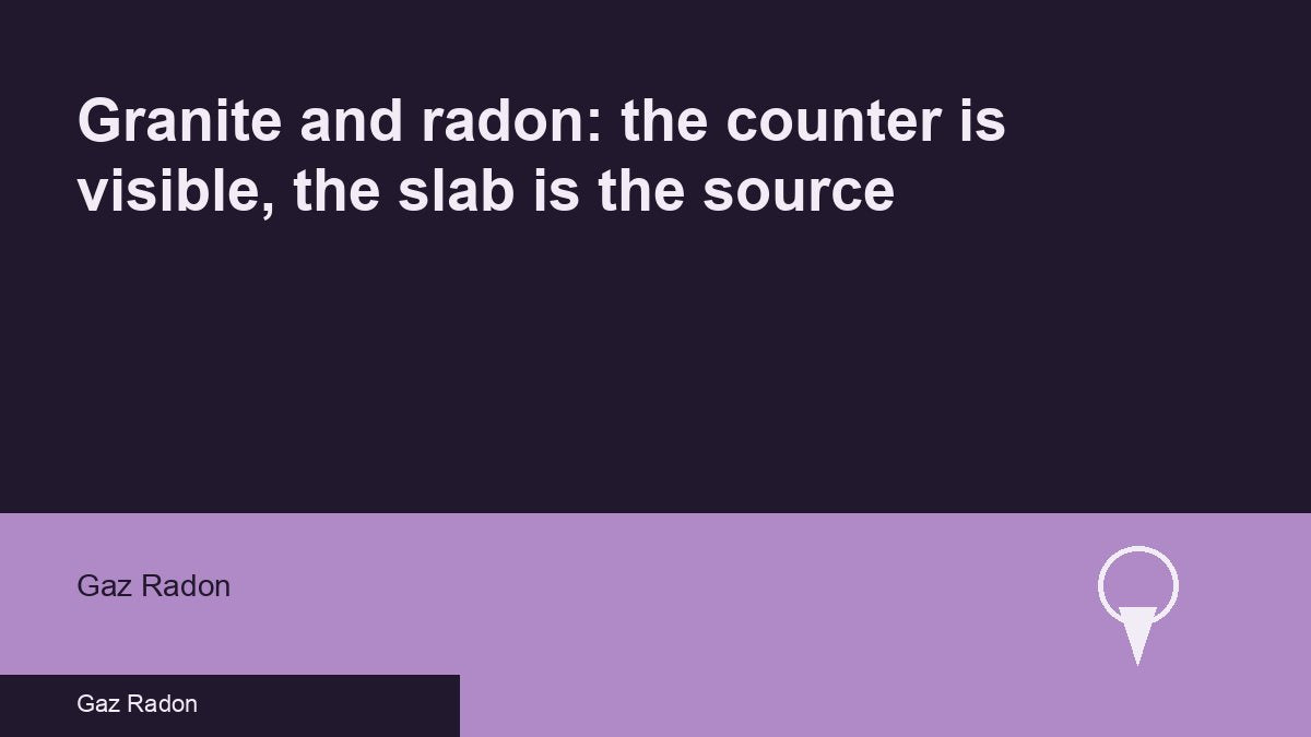 Granite and radon: the counter is visible, the slab is the source