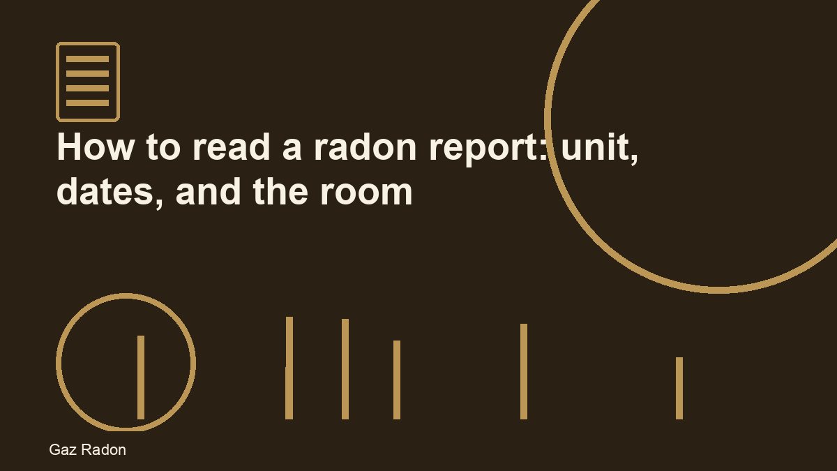 How to read a radon report: unit, dates, and the room