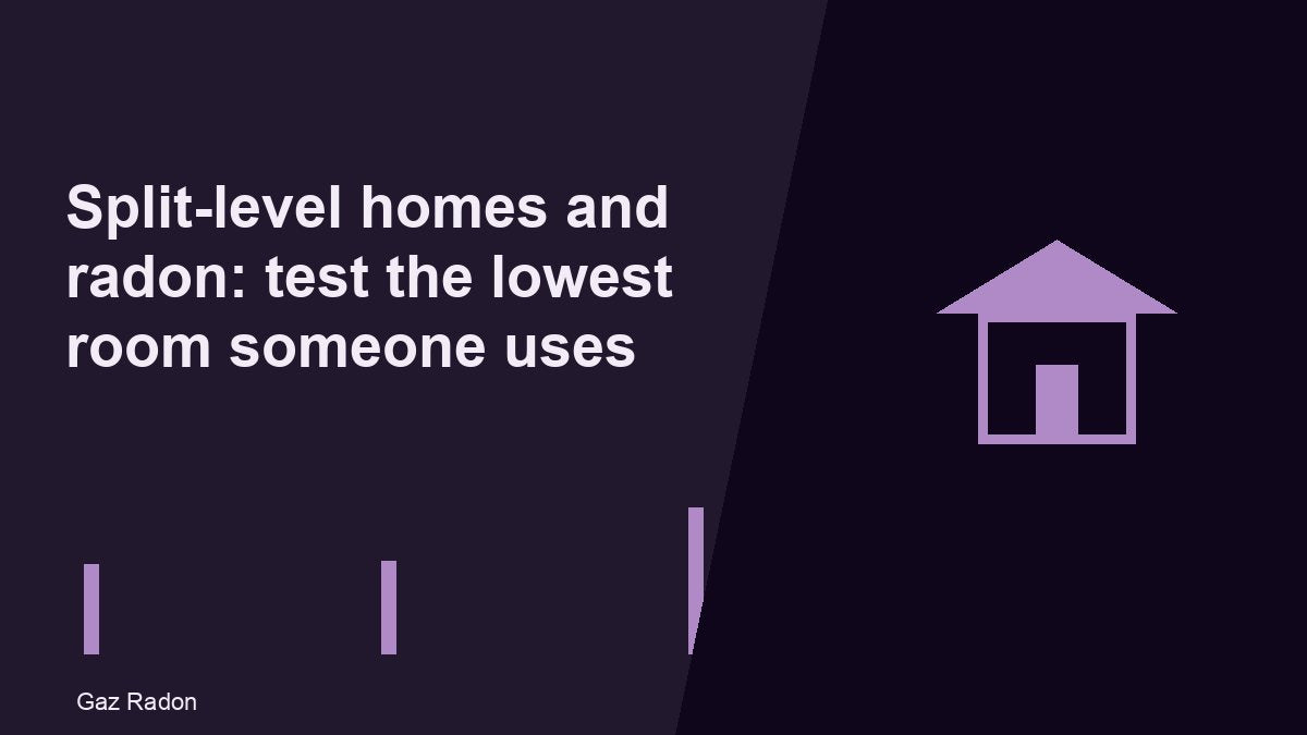 Split-level homes and radon: test the lowest room someone uses