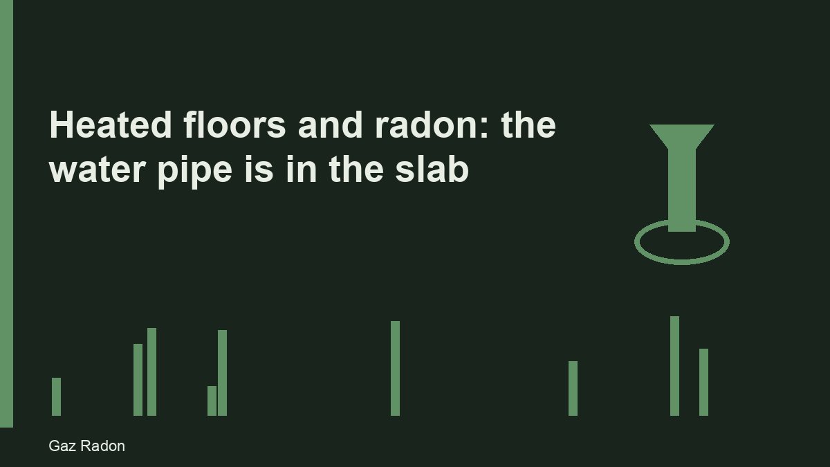 Heated floors and radon: the water pipe is in the slab