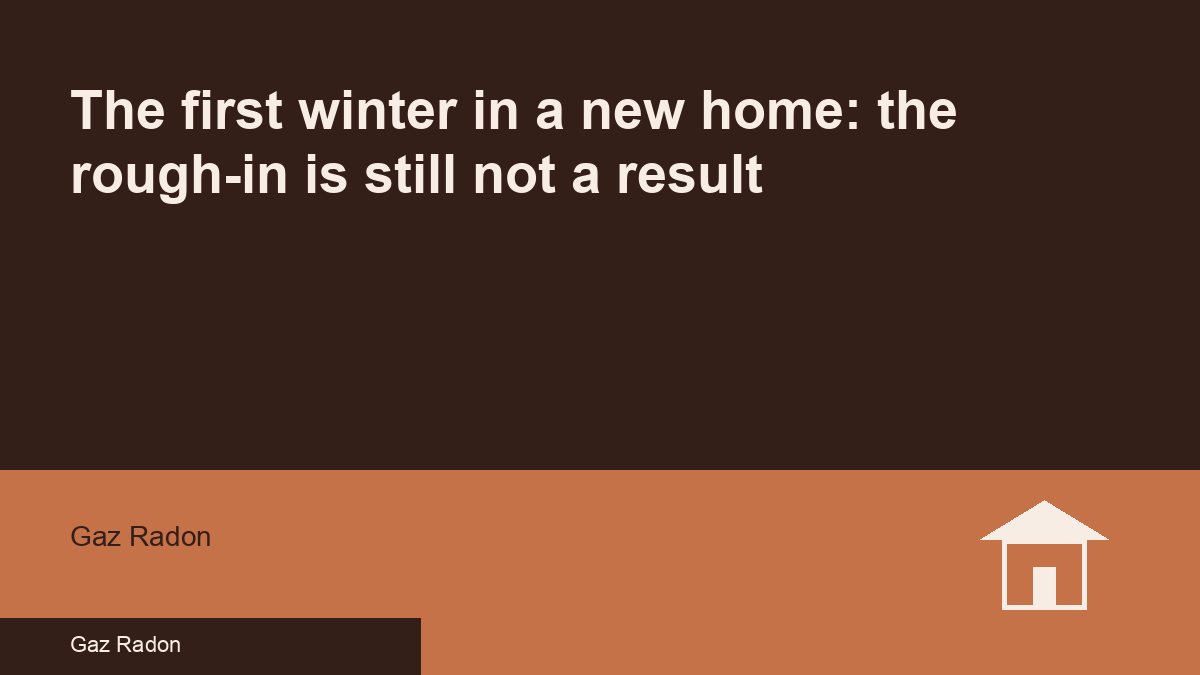 The first winter in a new home: the rough-in is still not a result