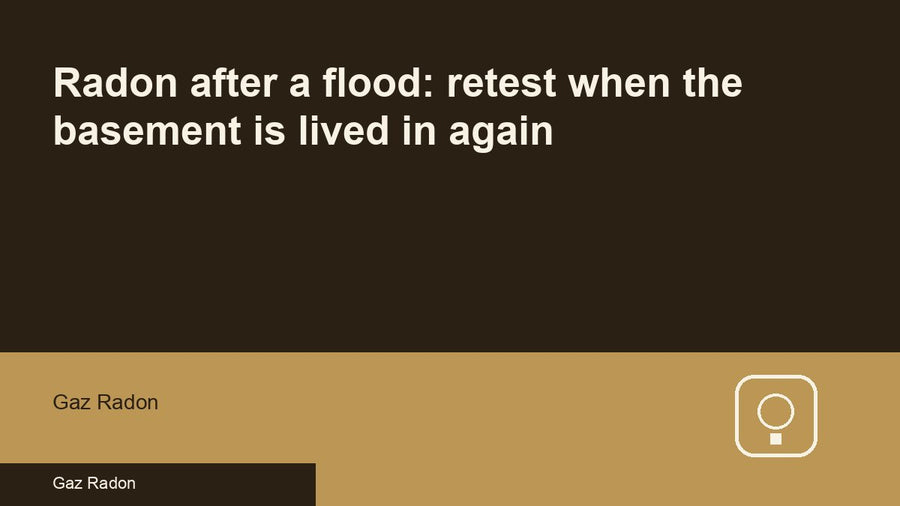 Radon after a flood: retest when the basement is lived in again